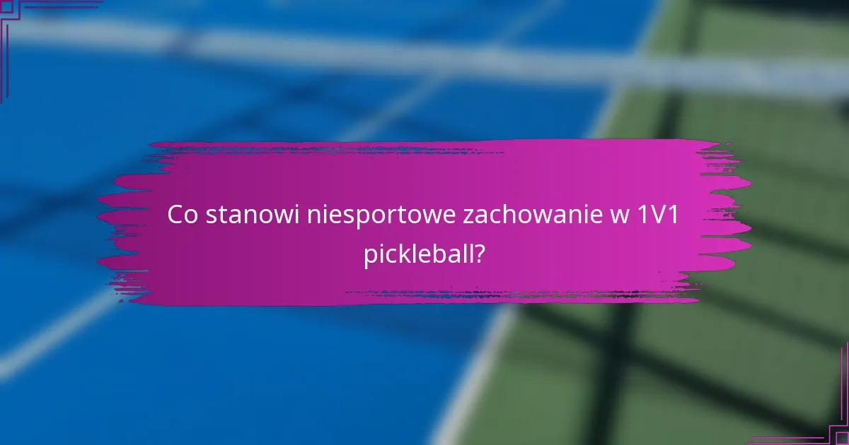 Co stanowi niesportowe zachowanie w 1V1 pickleball?