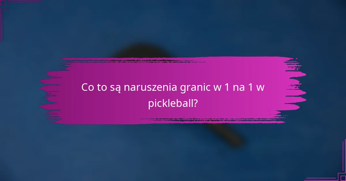 Co to są naruszenia granic w 1 na 1 w pickleball?