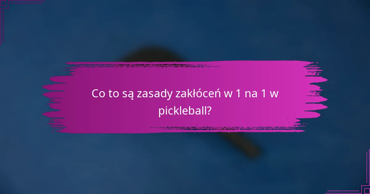 Co to są zasady zakłóceń w 1 na 1 w pickleball?