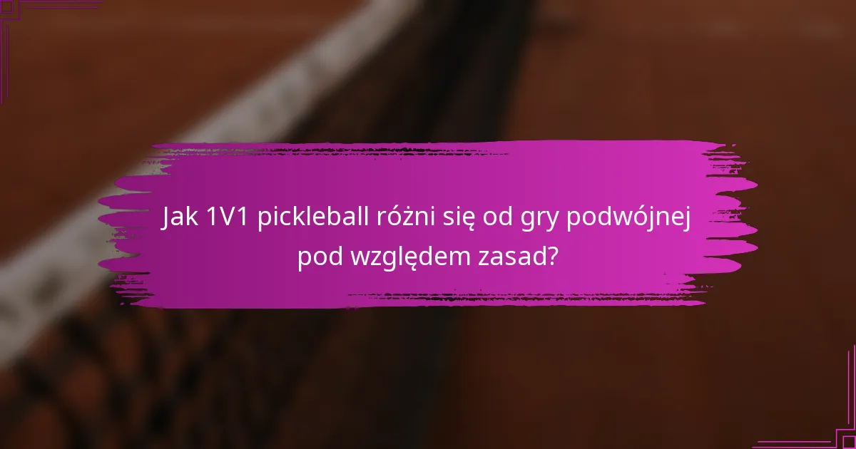 Jak 1V1 pickleball różni się od gry podwójnej pod względem zasad?