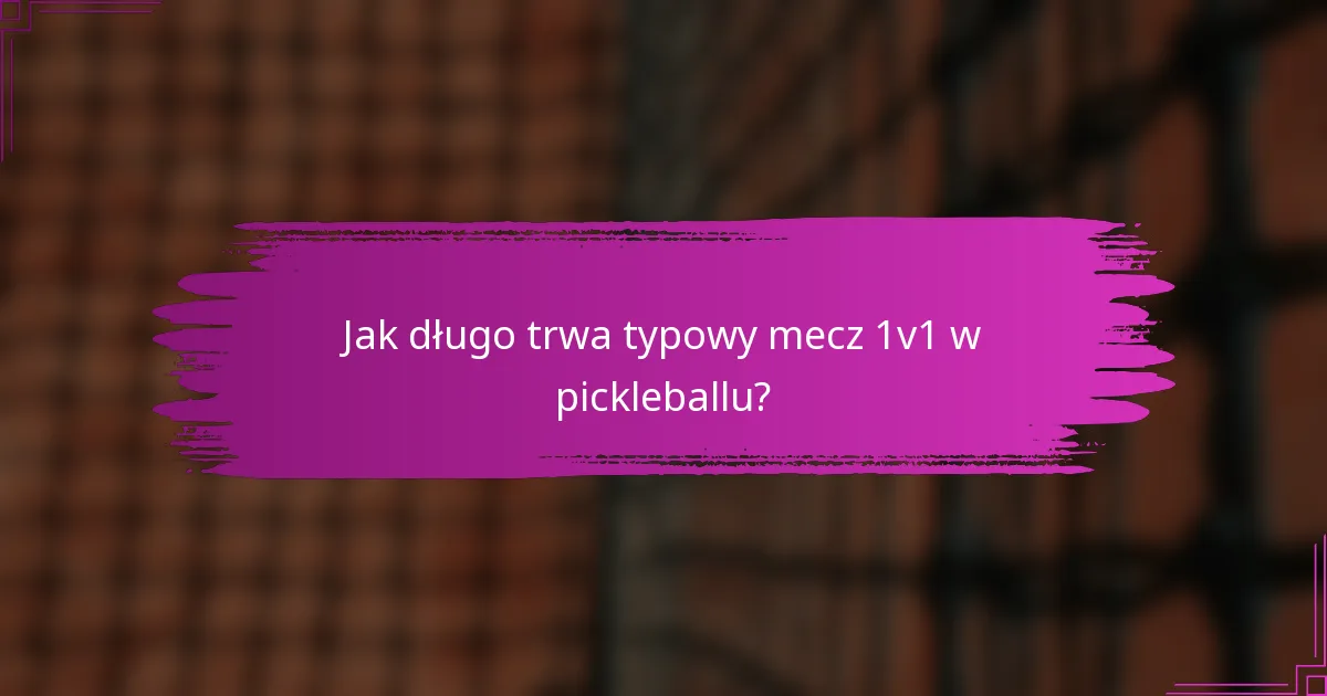 Jak długo trwa typowy mecz 1v1 w pickleballu?