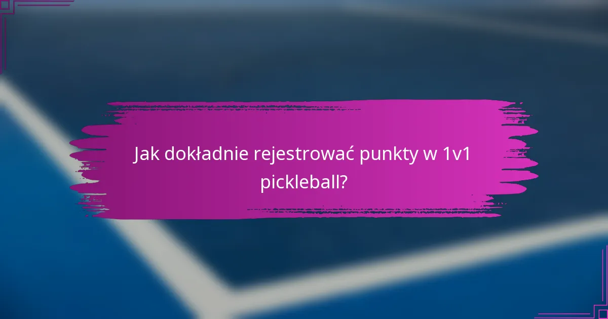 Jak dokładnie rejestrować punkty w 1v1 pickleball?