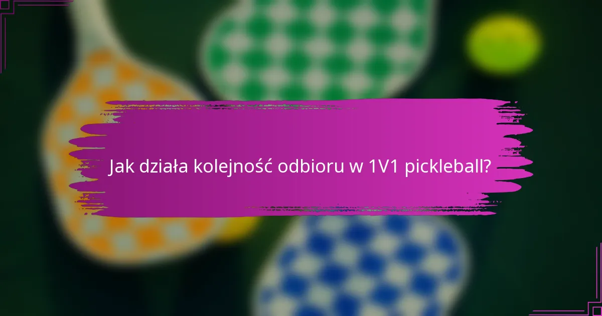 Jak działa kolejność odbioru w 1V1 pickleball?