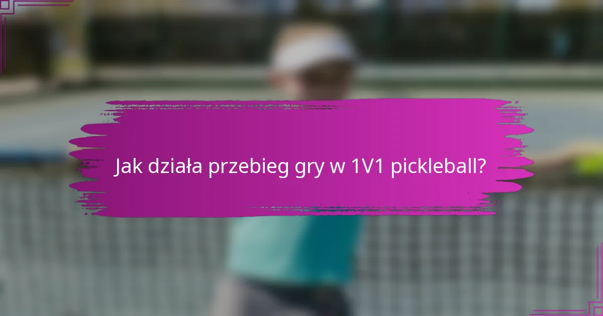 Jak działa przebieg gry w 1V1 pickleball?