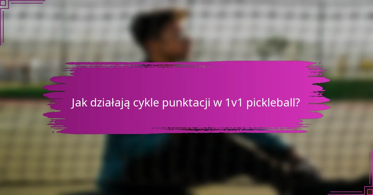 Jak działają cykle punktacji w 1v1 pickleball?
