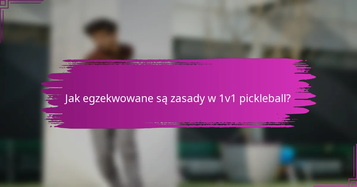 Jak egzekwowane są zasady w 1v1 pickleball?