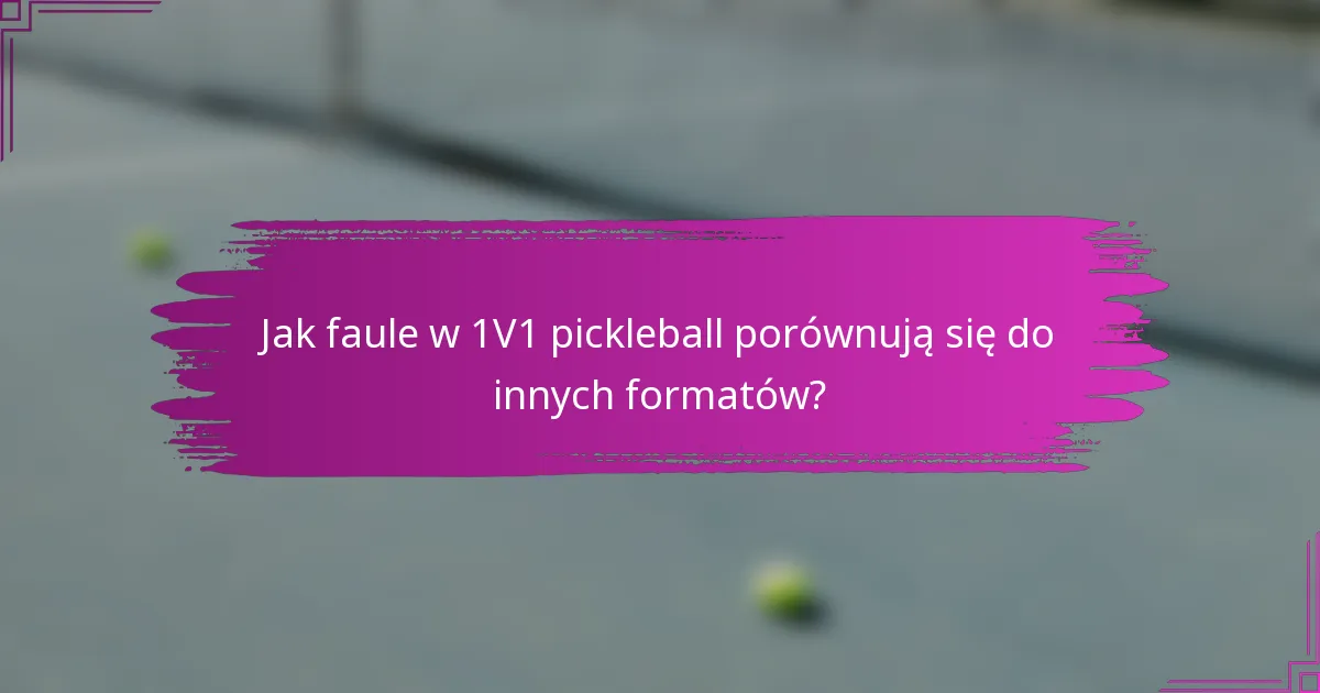 Jak faule w 1V1 pickleball porównują się do innych formatów?