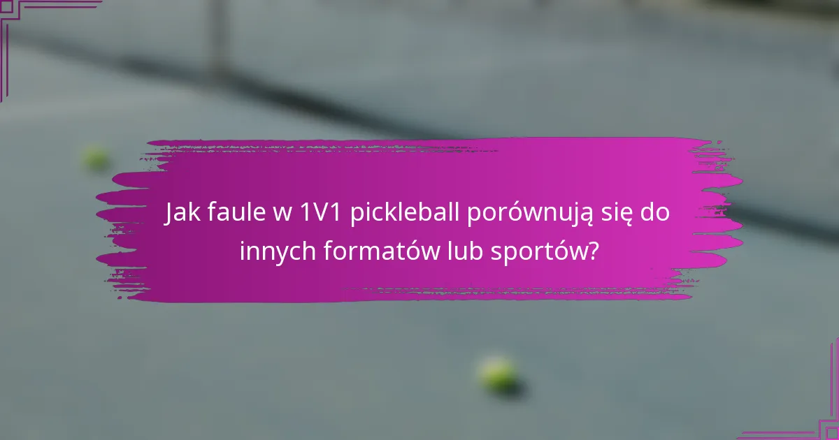 Jak faule w 1V1 pickleball porównują się do innych formatów lub sportów?