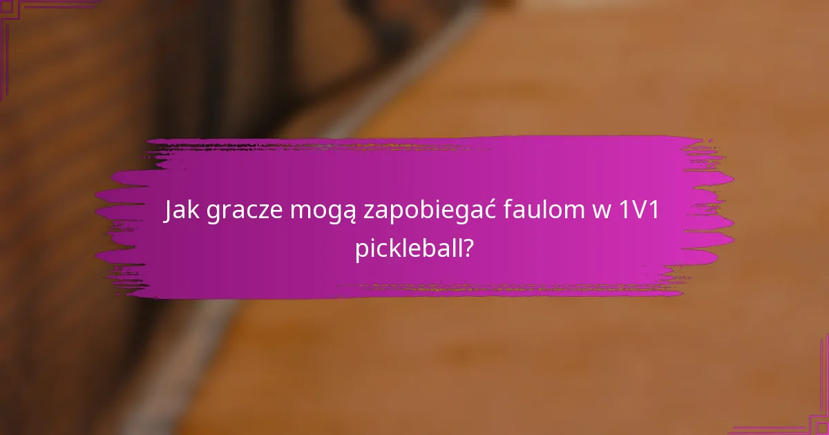 Jak gracze mogą zapobiegać faulom w 1V1 pickleball?