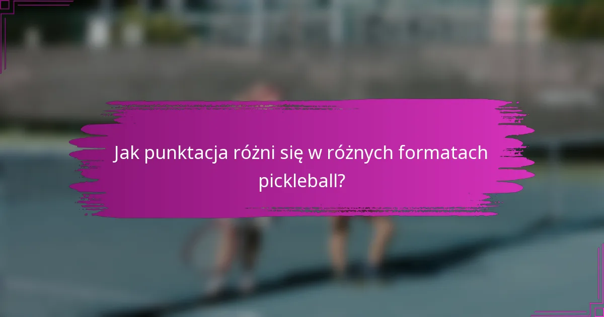 Jak punktacja różni się w różnych formatach pickleball?