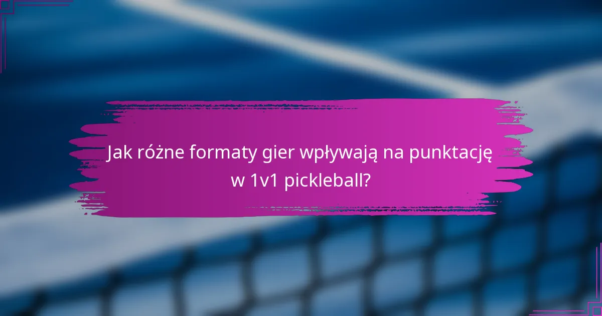 Jak różne formaty gier wpływają na punktację w 1v1 pickleball?