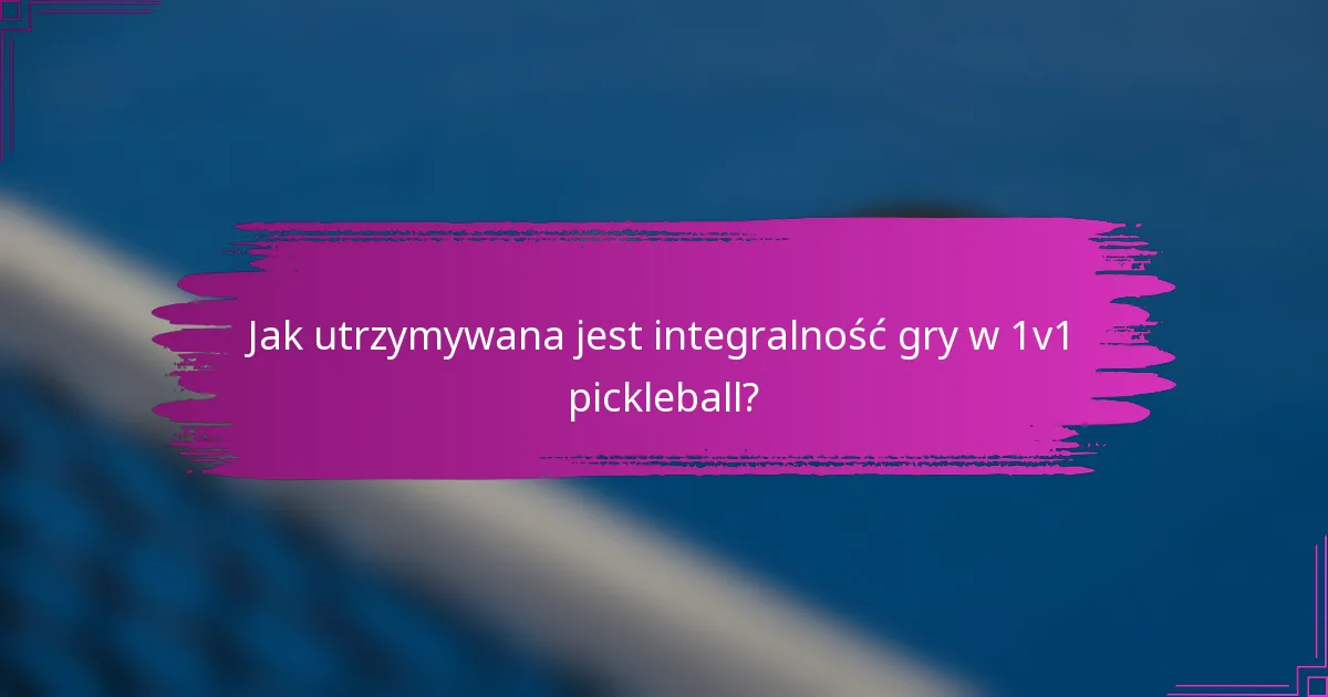 Jak utrzymywana jest integralność gry w 1v1 pickleball?