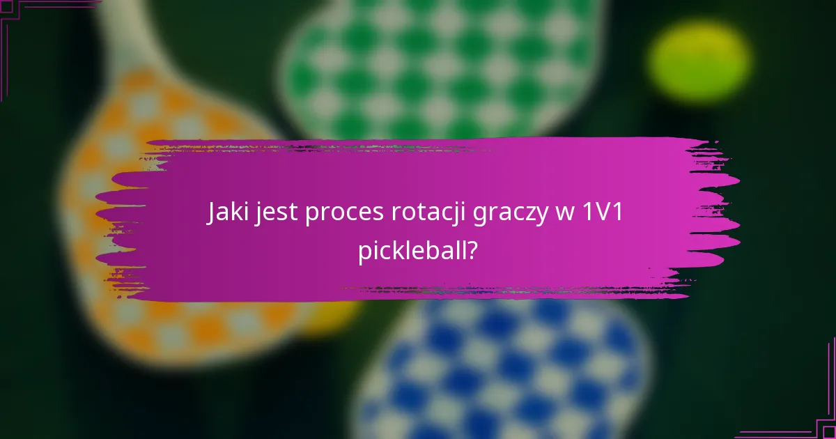 Jaki jest proces rotacji graczy w 1V1 pickleball?