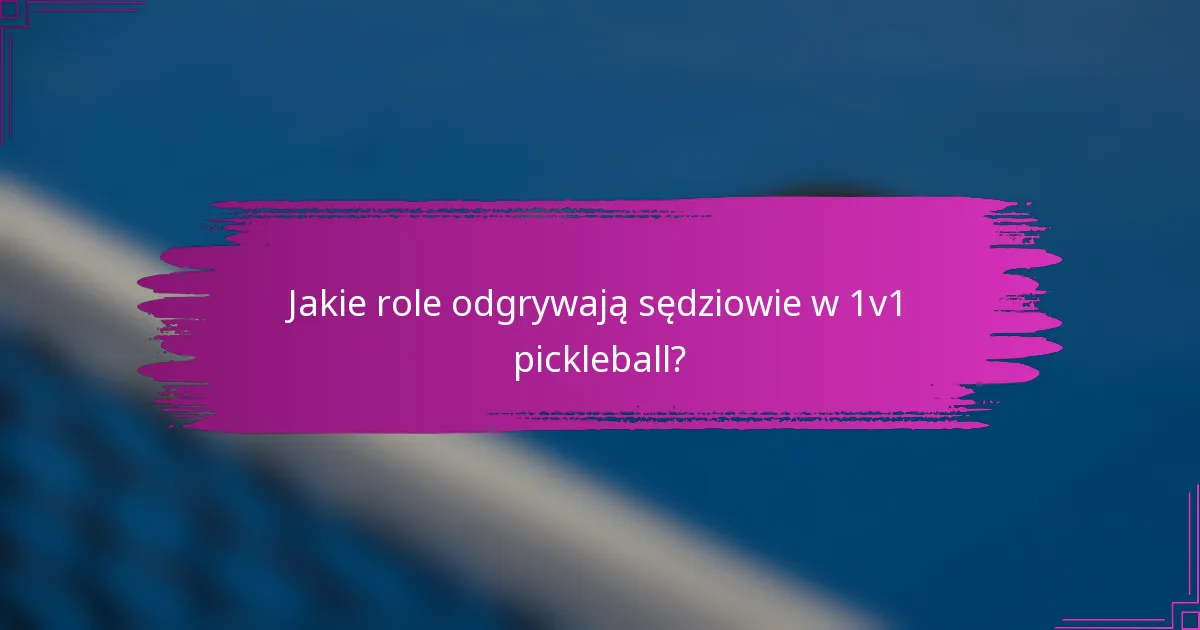 Jakie role odgrywają sędziowie w 1v1 pickleball?