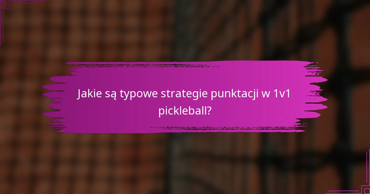 Jakie są typowe strategie punktacji w 1v1 pickleball?