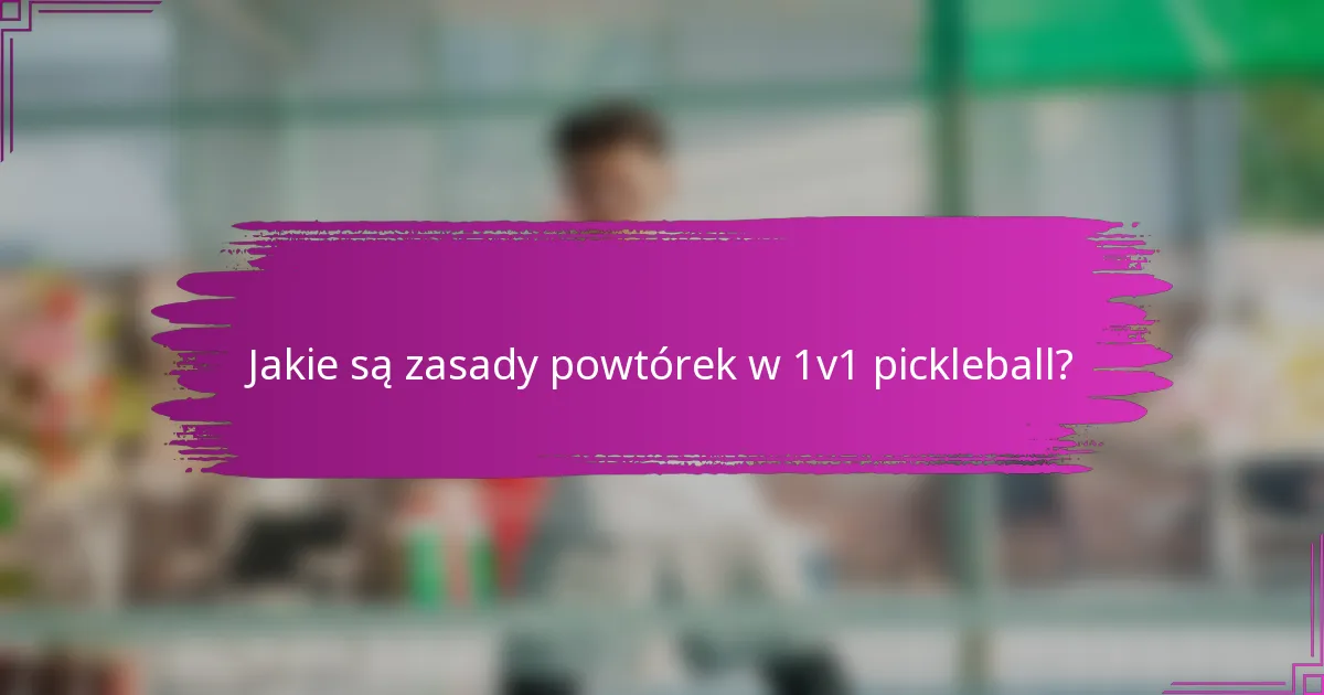 Jakie są zasady powtórek w 1v1 pickleball?