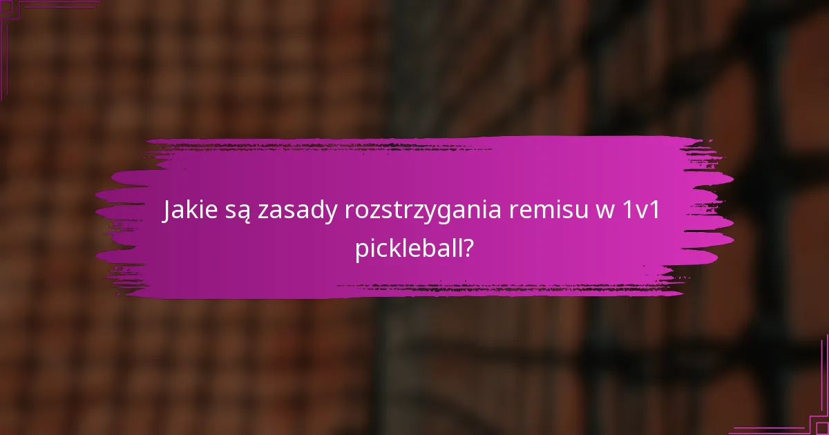 Jakie są zasady rozstrzygania remisu w 1v1 pickleball?