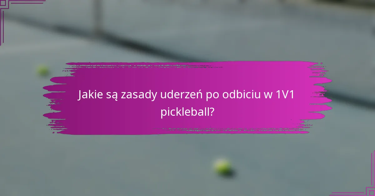 Jakie są zasady uderzeń po odbiciu w 1V1 pickleball?