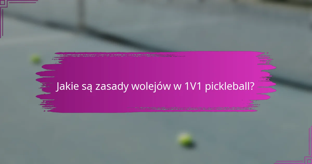Jakie są zasady wolejów w 1V1 pickleball?